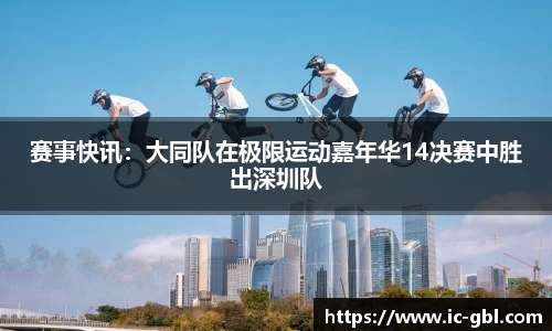 赛事快讯：大同队在极限运动嘉年华14决赛中胜出深圳队
